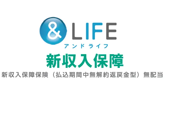 &LIFE 新収入保障[新収入保障保険（払込期間中無解約返戻金型）無配当 Ⅰ型]