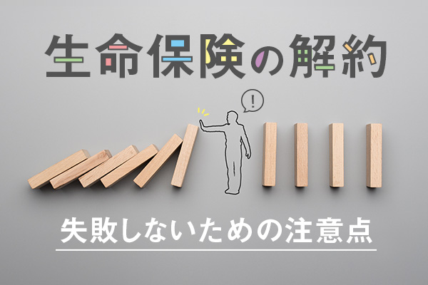 生命保険を解約したらどうなる!? 解約デメリットと失敗しないための注意点