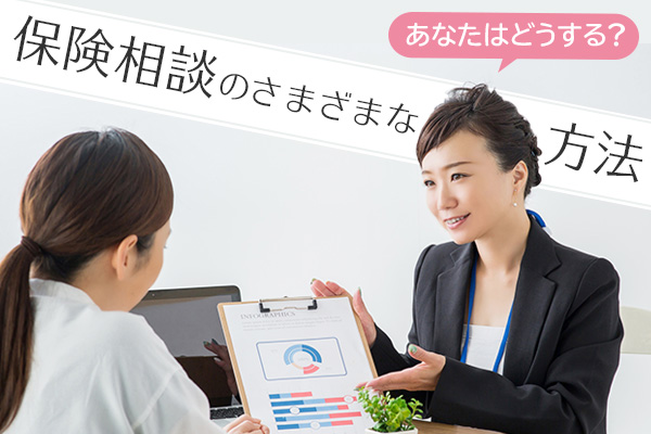 保険相談の窓口はどこがいい？ 店頭からオンライン予約まで様々な方法をご紹介
